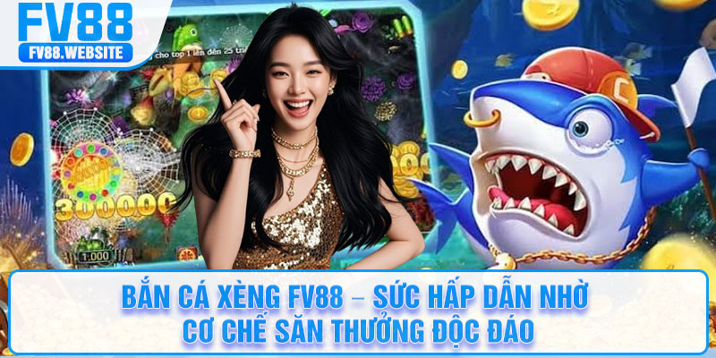 Bắn cá xèng FV88 – Sức hấp dẫn nhờ cơ chế săn thưởng độc đáo