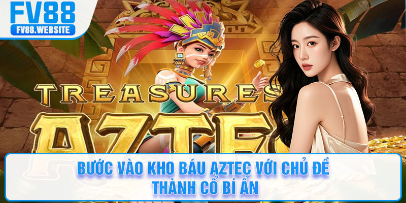 Bước vào Kho Báu Aztec với chủ đề thành cổ bí ẩn