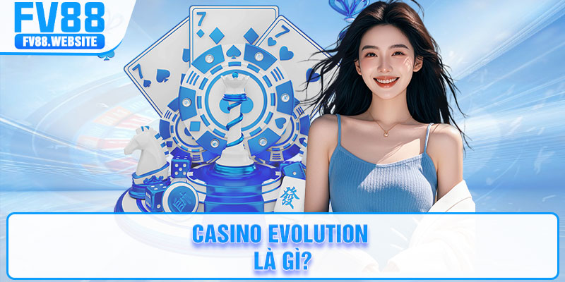 Casino Evolution là gì?