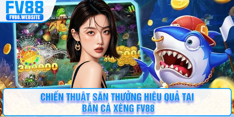 Chiến thuật săn thưởng hiệu quả tại Bắn cá xèng FV88