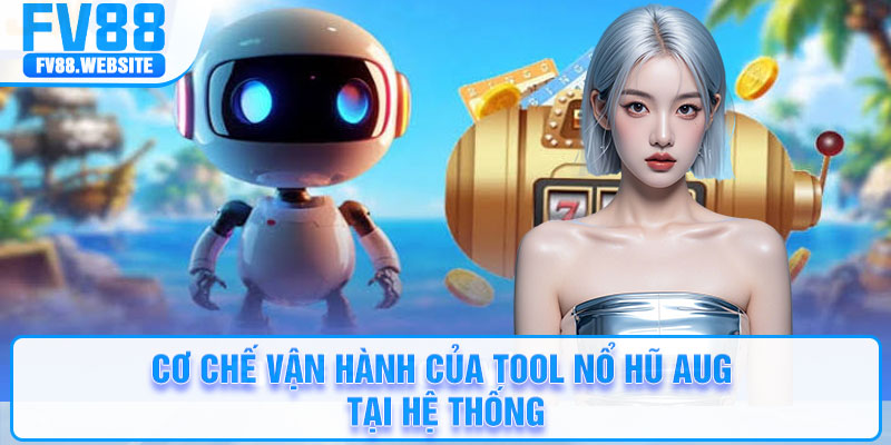 Cơ chế vận hành của Tool nổ hũ AUG tại hệ thống