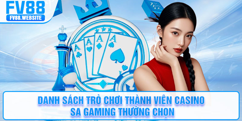 Danh sách trò chơi thành viên casino SA Gaming thường chọn