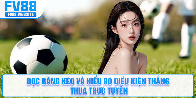 Đọc bảng kèo và hiểu rõ điều kiện thắng thua trực tuyến