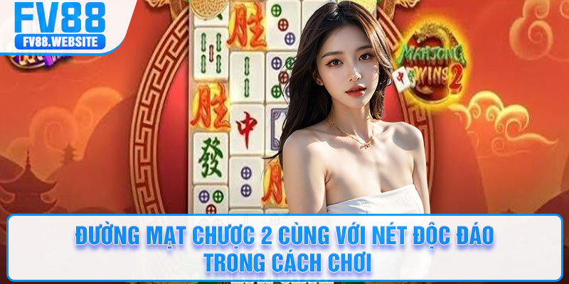 Đường Mạt Chược 2 cùng với nét độc đáo trong cách chơi