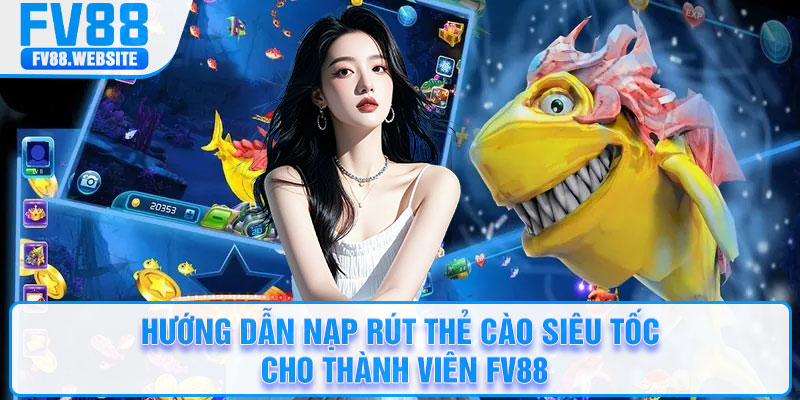 Hướng dẫn nạp rút thẻ cào siêu tốc cho thành viên FV88