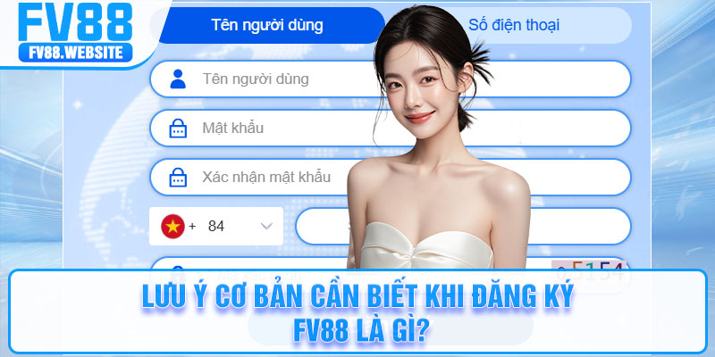 Lưu ý cơ bản cần biết khi đăng ký FV88 là gì?