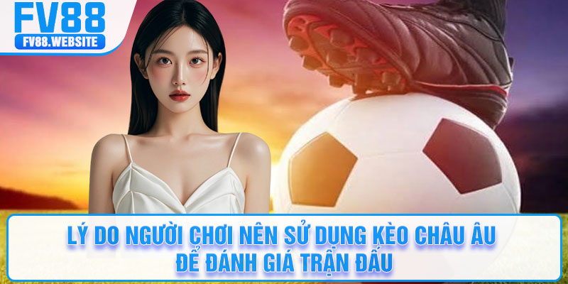 Lý do người chơi nên sử dụng kèo châu Âu để đánh giá trận đấu