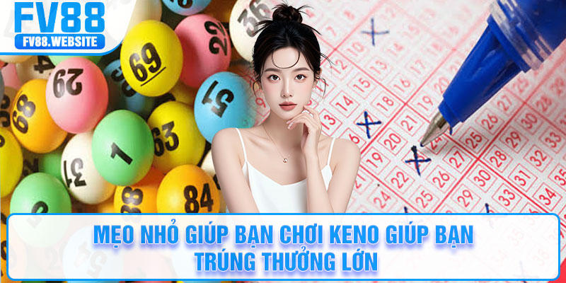 Mẹo nhỏ giúp bạn chơi keno giúp bạn trúng thưởng lớn