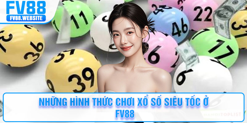 Những hình thức chơi xổ số siêu tốc ở FV88