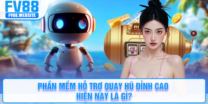 Phần mềm hỗ trợ quay hũ đỉnh cao hiện nay là gì?