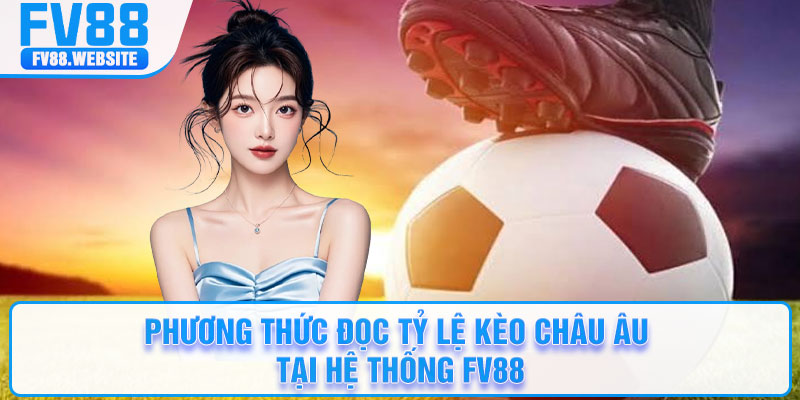 Phương thức đọc tỷ lệ kèo châu Âu tại hệ thống FV88