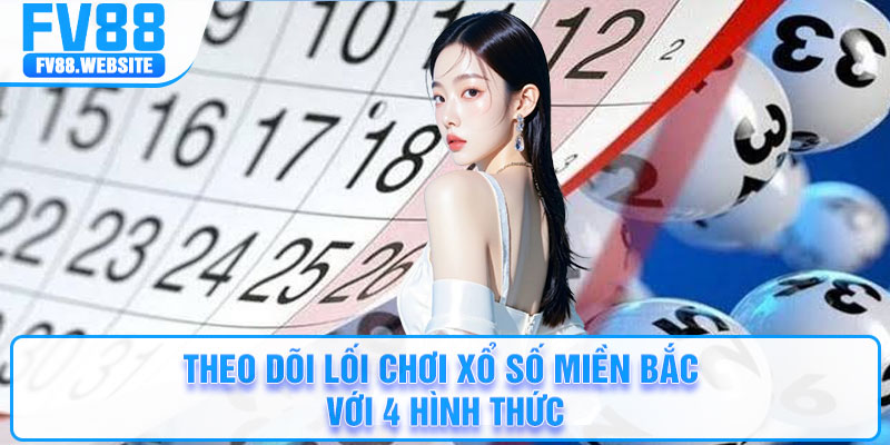 Theo dõi lối chơi xổ số miền Bắc với 4 hình thức