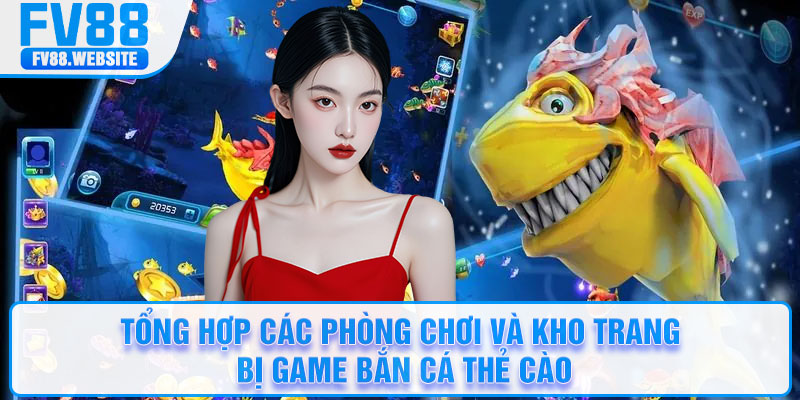 Tổng hợp các phòng chơi và kho trang bị game bắn cá thẻ cào