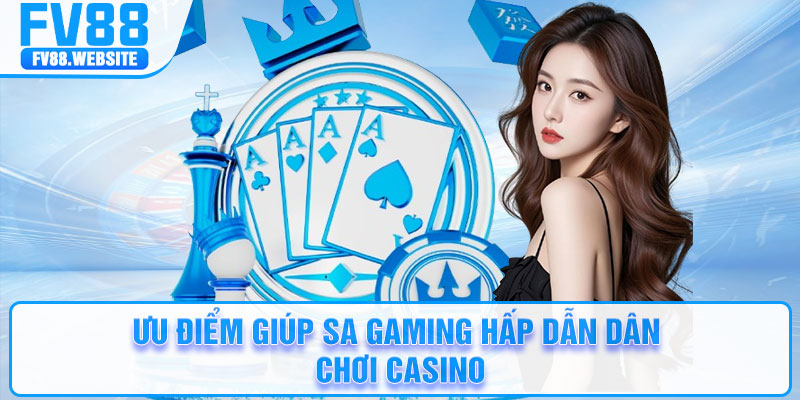 Ưu điểm giúp SA Gaming hấp dẫn dân chơi casino