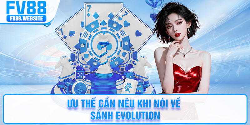 Ưu thế cần nêu khi nói về sảnh Evolution